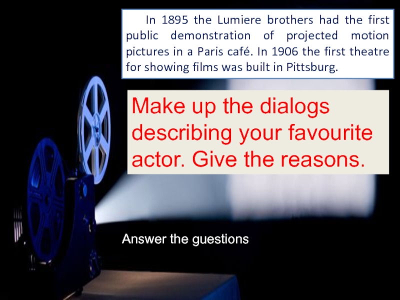 In 1895 the Lumiere brothers had the first public demonstration of projected motion pictures in a Paris