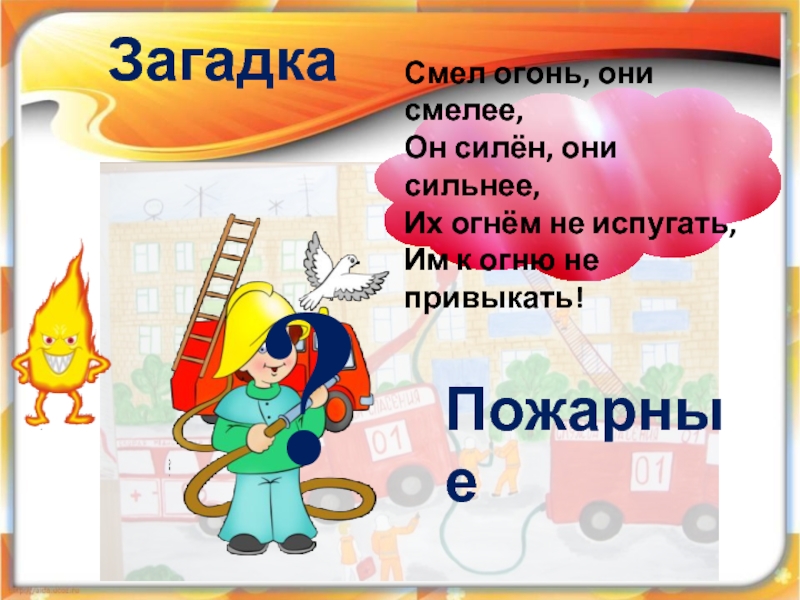 Загадки об огне. Загадки на пожарную тему для детей. Загадка про огонь для детей. Загадка к слову огонь. Загадка про смелого.