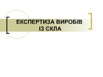 ЕКСПЕРТИЗА ВИРОБІВ ІЗ СКЛА