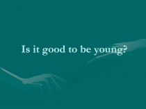 Is it good to be young?