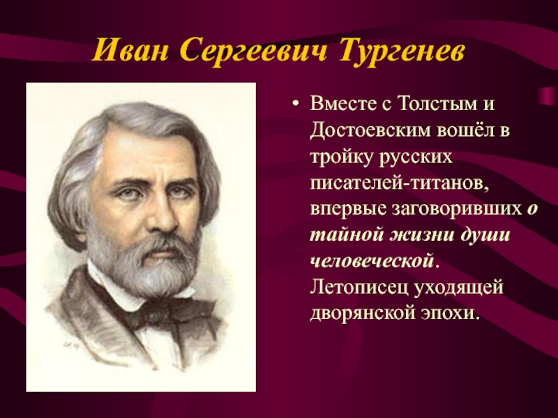 Иван Сергеевич ТургеневВместе с Толстым и Достоевским вошёл в тройку русских писателей-титанов, впервые заговоривших о тайной жизни