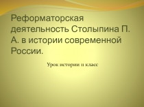 Реформаторская деятельность Столыпина П.А. в истории современной России.