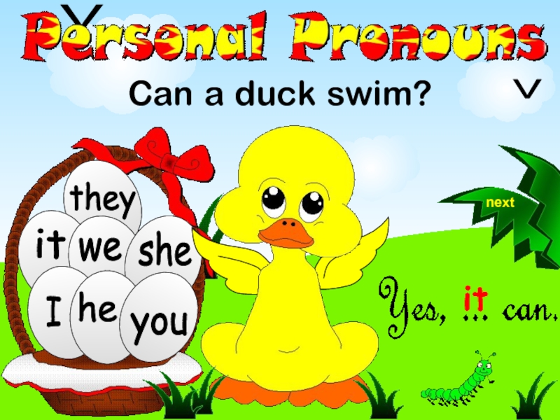 Презентация we
they
Can a duck swim?
he
she
you
I
it
V
V
it
next