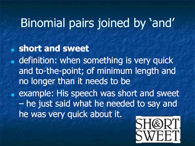 Binomial pairs joined by ‘and’short and sweetdefinition: when something is very quick and to-the-point; of minimum length