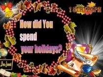 How did you spend your holidays (Как ты провел каникулы)