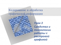 Кодирование и обработка графической информации Урок 2 Средства и технологии работы с растровой графикой