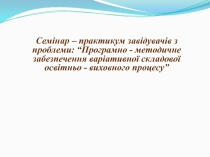 Програмно-методичне забезпечення варіативної складової освітньо-виховного процесу