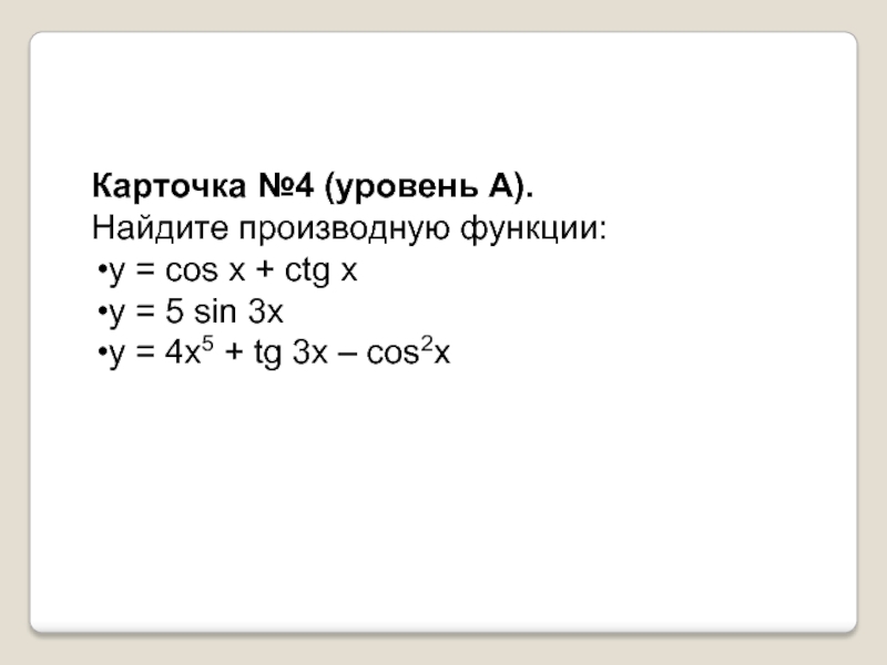 Карточка №4 (уровень А). Найдите производную функции: у = cos x + ctg x y = 5
