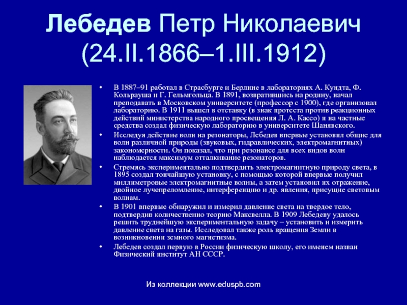 Лебедев Петр Николаевич (24.II.1866–1.III.1912)В 1887–91 работал в Страсбурге и Берлине в лабораториях А. Кундта, Ф. Кольрауша и