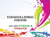 РАЗРАБОТКА НОВЫХ ТОВАРОВ: АНАЛИЗ УСПЕХОВ И ПРОВАЛОВ