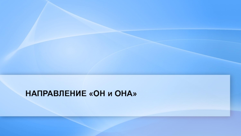 Презентация НАПРАВЛЕНИЕ ОН и ОНА