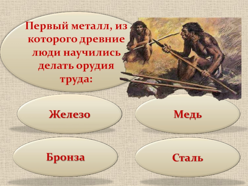 Какой 1 металл. Первый металл из которого древние люди. Первые орудия труда из металла. Первый металл из которого древние люди научились делать орудия труда. Медь первый металл из которого древние люди.