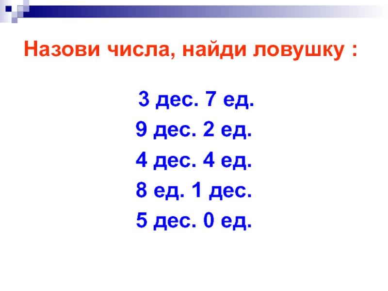 Назови числа, найди ловушку : 3 дес. 7 ед.9 дес. 2 ед.4 дес. 4 ед.8 ед. 1