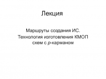 Маршруты создания ИС. Технология изготовления КМОП схем с p-карманом