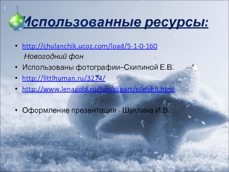 Использованные ресурсы:http://chulanchik.ucoz.com/load/5-1-0-160   Новогодний фонИспользованы фотографии–Скипиной Е.В.http://littlhuman.ru/3274/http://www.lenagold.ru/fon/clipart/e/elsh6.htmlОформление презентации - Шуклина И.В.