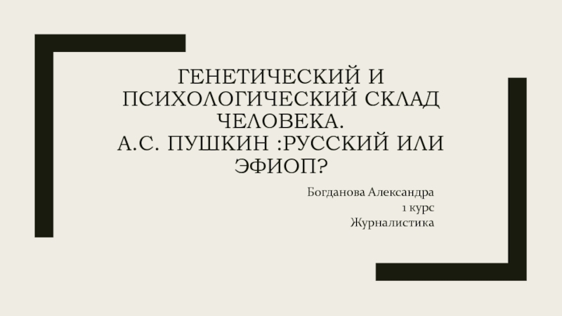 Генетический и психологический склад человека. А.С. Пушкин :Русский или эфиоп?