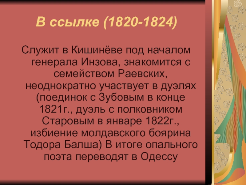 В ссылке (1820-1824)Служит в Кишинёве под началом генерала Инзова, знакомится с семейством Раевских, неоднократно участвует в дуэлях