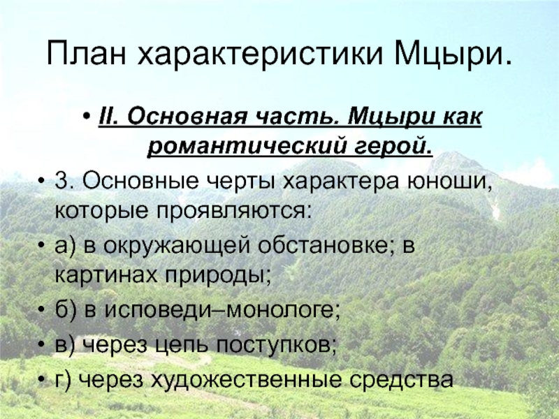 План характеристики Мцыри.II. Основная часть. Мцыри как романтический герой.3. Основные черты характера юноши, которые проявляются:а) в окружающей