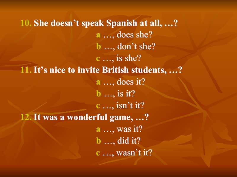 10. She doesn’t speak Spanish at all, …?