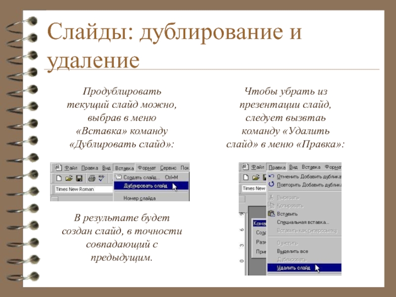 Слайды: дублирование и удалениеПродублировать текущий слайд можно, выбрав в меню «Вставка» команду «Дублировать слайд»:В результате будет создан