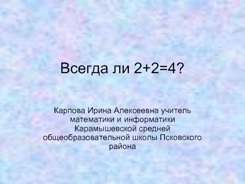 Презентация Всегда ли 2+2=4?