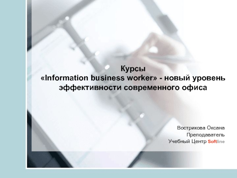 Курсы  «Information business worker» - новый уровень эффективности современного офиса Вострикова ОксанаПреподаватель Учебный Центр Softline