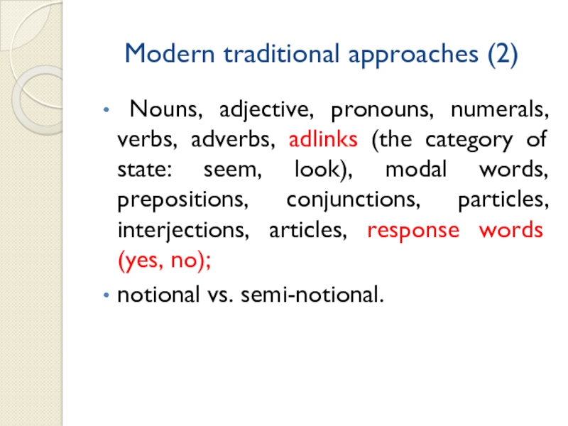 Modern traditional approaches (2) Nouns, adjective, pronouns, numerals, verbs, adverbs, adlinks (the category of state: seem, look),