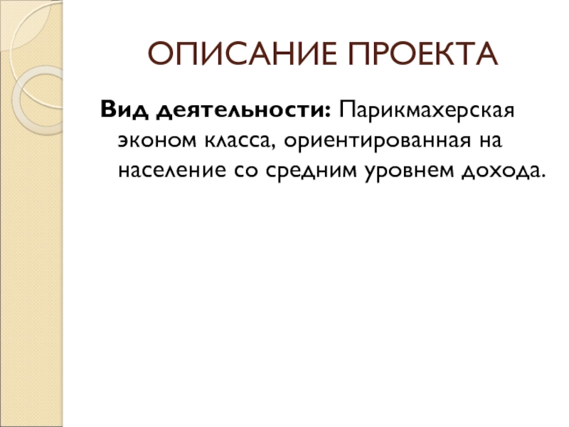 ОПИСАНИЕ ПРОЕКТАВид деятельности: Парикмахерская эконом класса, ориентированная на население со средним уровнем дохода.