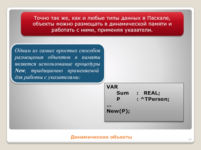 Динамические объектыТочно так же, как и любые типы данных в Паскале, объекты можно размещать в динамической памяти