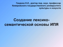 Создание лексико-семантической основы ИПЯ
Гендина Н.И., доктор пед. наук,