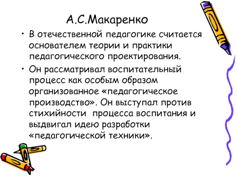 А.С.МакаренкоВ отечественной педагогике считается основателем теории и практики педагогического проектирования. Он рассматривал воспитательный процесс как особым образом