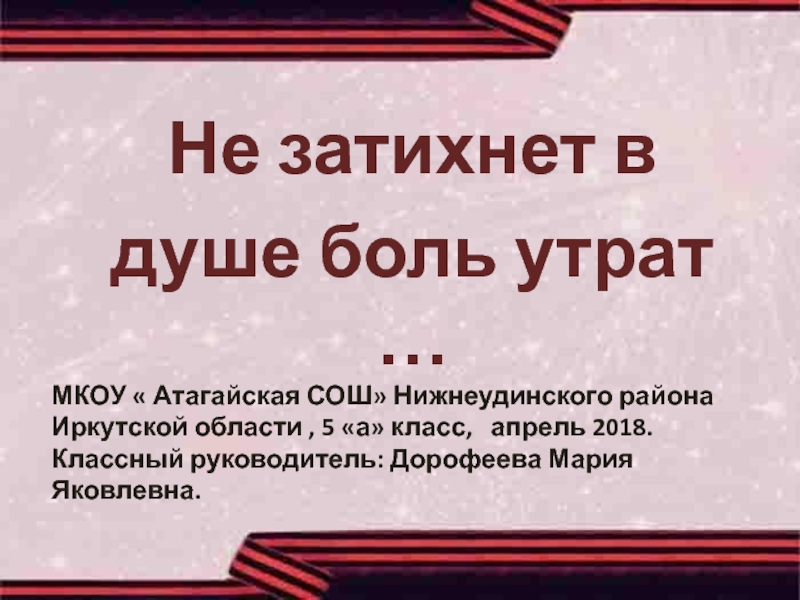 Презентация Не затихнет в
душе боль утрат …
МКОУ  Атагайская СОШ Нижнеудинского района