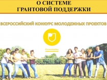 О СИСТЕМЕ
ГРАНТОВОЙ ПОДДЕРЖКИ