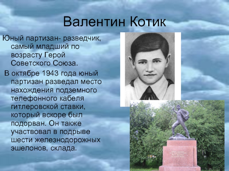 Валентин КотикЮный партизан- разведчик, самый младший по возрасту Герой Советского Союза. В октябре 1943 года юный партизан