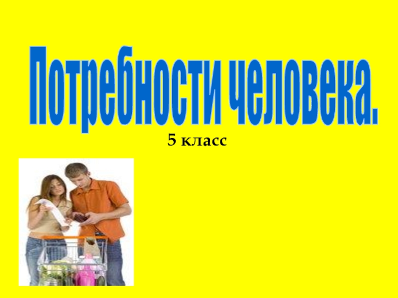 5 класс
Потребности человека