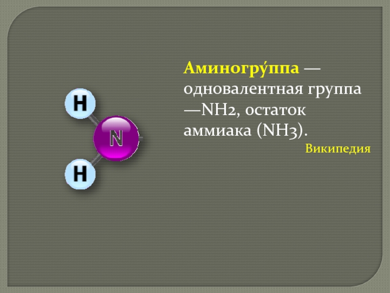 Аминогру́ппа — одновалентная группа —NH2, остаток аммиака (NH3).Википедия