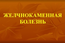 ЖЕЛЧНОКАМЕННАЯ БОЛЕЗНЬ