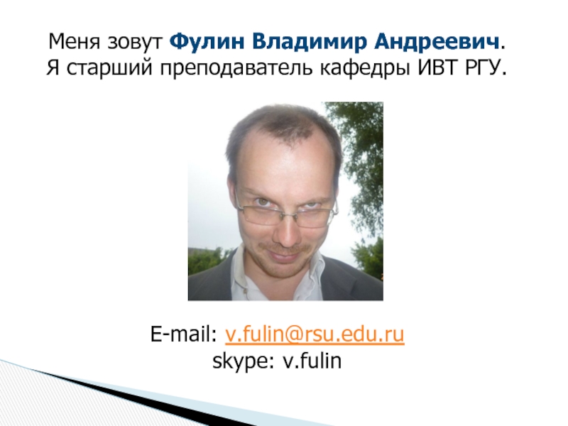 Меня зовут Фулин Владимир Андреевич.
Я старший преподаватель кафедры ИВТ