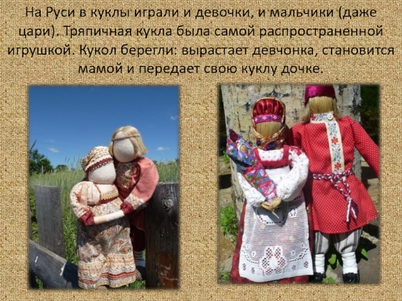 На Руси в куклы играли и девочки, и мальчики (даже цари). Тряпичная кукла была самой распространенной игрушкой.