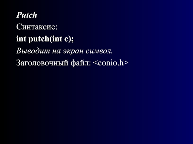 PutchСинтаксис:int putch(int с);Выводит на экран символ. Заголовочный файл: