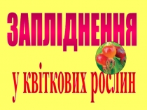 ЗАПЛІДНЕННЯ
у квіткових рослин