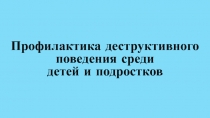 Профилактика деструктивного поведения среди детей и подростков