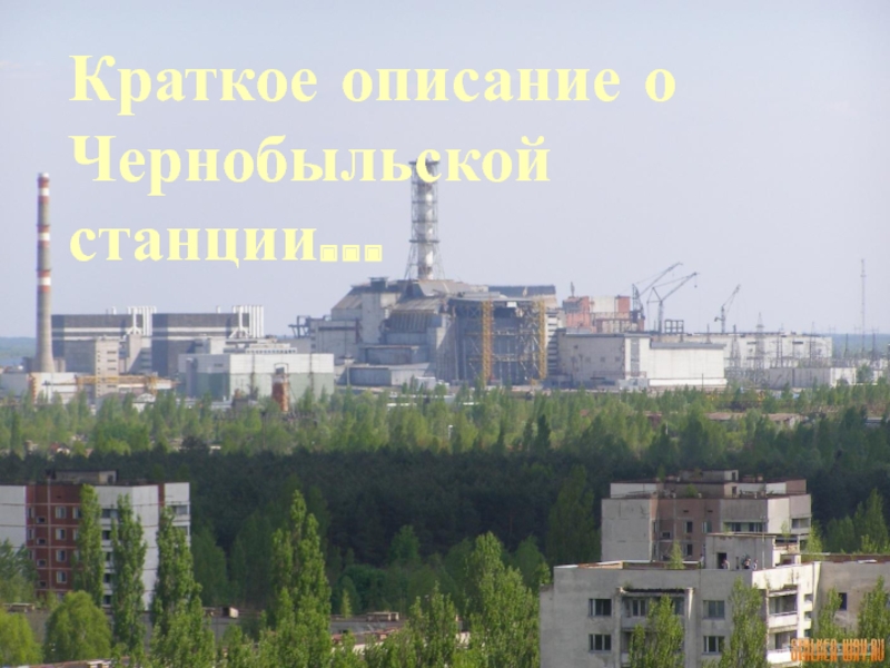 Презентация Краткое описание о Чернобыльской станции…