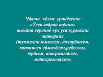 ?сен-т?ран т?нчи тем?на в?ренн? чух ус? курмалли материал (тупмалли юмахсем, калар?шсем, ваттисен с?мах?сем,ребуссем, юр?сем, анаграмм?сем, метаграмм?сем)