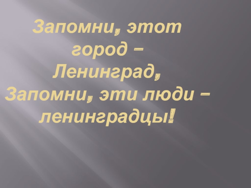 Запомни, этот город - Ленинград, Запомни, эти люди - ленинградцы!