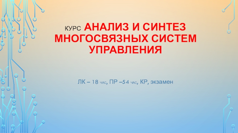 Курс анализ и синтез многосвязных систем управления лк – 18 час, пр –54 час,