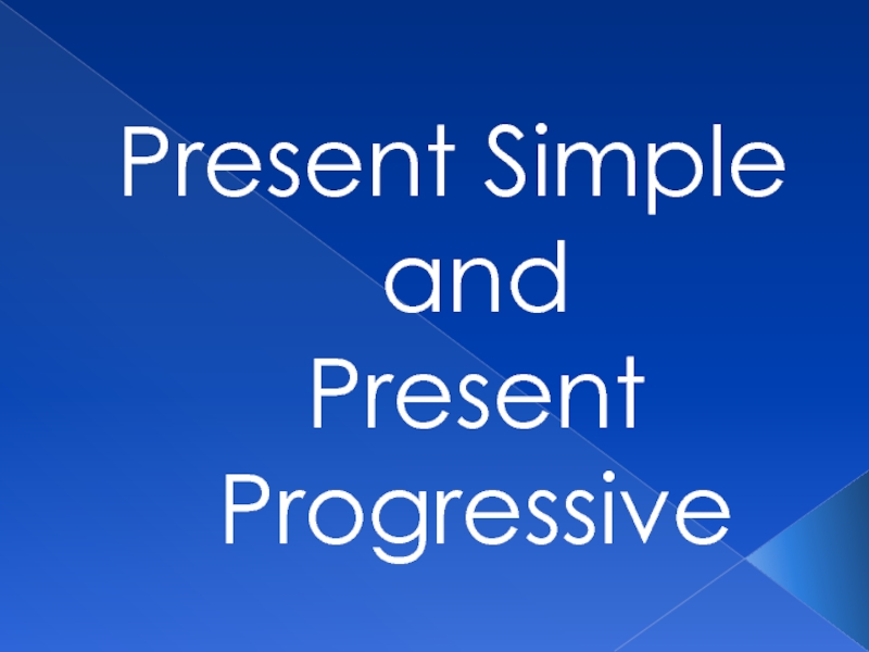 Present Simple and Present Progressive