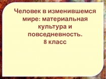Человек в изменившемся мире: материальная культура и повседневность.
8 класс
