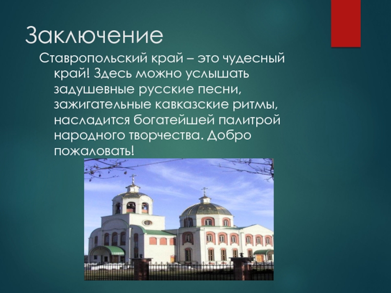 ЗаключениеСтавропольский край – это чудесный край! Здесь можно услышать задушевные русские песни, зажигательные кавказские ритмы, насладится богатейшей