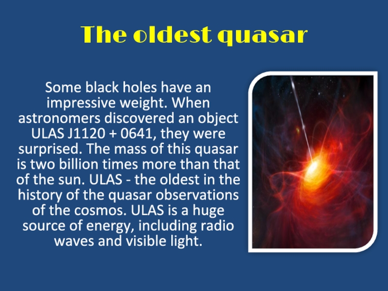 The oldest quasarSome black holes have an impressive weight. When astronomers discovered an object ULAS J1120 +